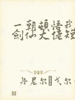 一朝顿悟我成了剑仙大佬短剧