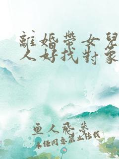 离婚带女儿的女人好找对象吗