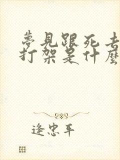 梦见跟死去的人打架是什么兆头