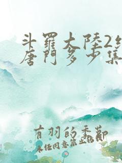 斗罗大陆2绝世唐门多少集完结