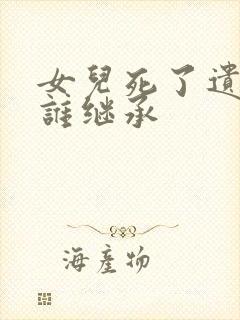 女儿死了遗产由谁继承