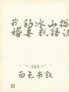 我的冰山总裁未婚妻 戏语流年