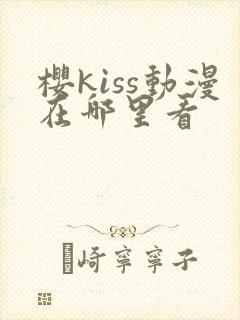 樱kiss动漫在哪里看