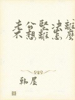 老公坚决离婚我不想离怎么解决