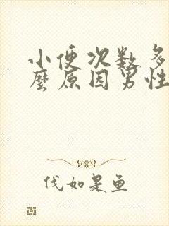 小便次数多是什么原因男性