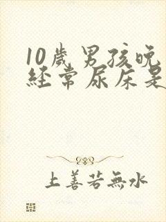 10岁男孩晚上经常尿床是怎么办