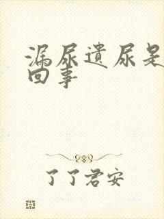 漏尿遗尿是怎么回事