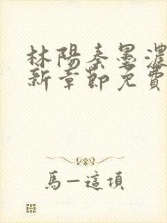 林阳秦墨浓说最新章节免费阅读