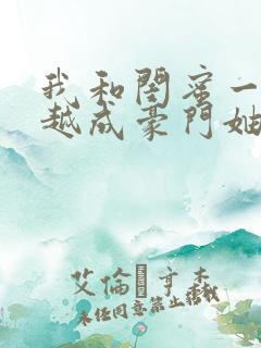 我和闺蜜一起穿越成豪门妯娌小说