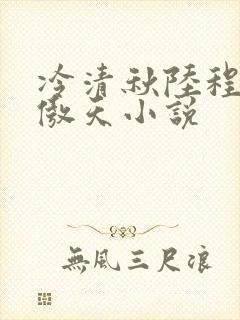 冷清秋陆程文龙傲天小说