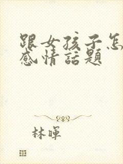 跟女孩子怎么聊感情话题