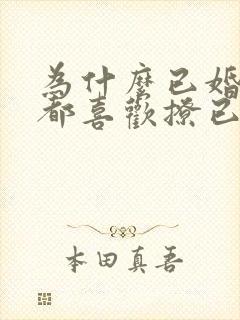 为什么已婚男人都喜欢撩已婚女人呢