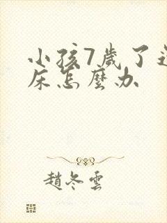 小孩7岁了还尿床怎么办