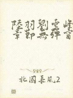 陆羽刘云峰最新章节无弹窗