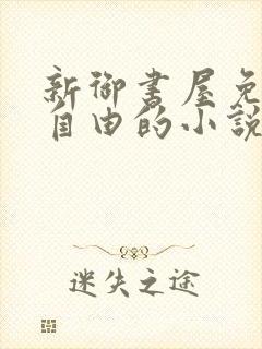 新御书屋免费的自由的小说