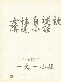 女性自述被插入阴道小说