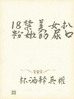 18禁美女扒开粉嫩的尿口