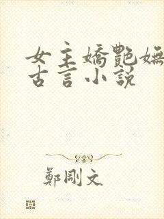 女主娇艳妩媚的古言小说