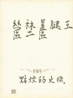 丝袜美腿玉足一区二区