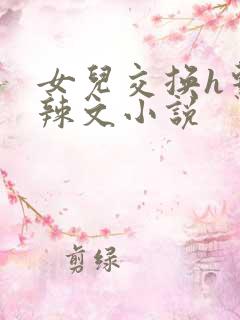 女儿交换h系列辣文小说