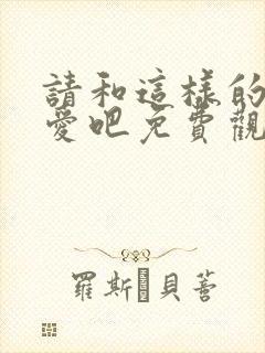 请和这样的我恋爱吧免费观看