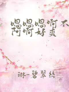 嗯嗯嗯啊不要啊阿啊好爽