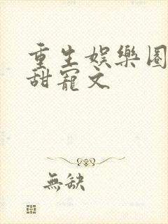 重生娱乐圈高分甜宠文