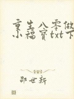 重生八零做团宠小福宝txt下载
