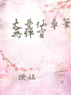 大爱仙尊笔趣阁无弹窗