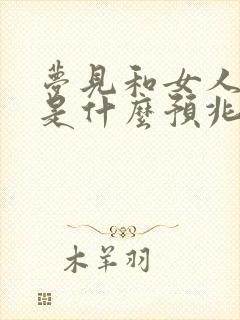 梦见和女人暧昧是什么预兆啊