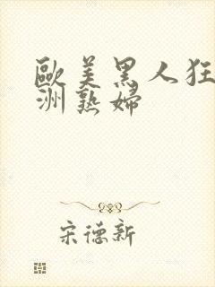 欧美黑人狂操亚洲熟妇