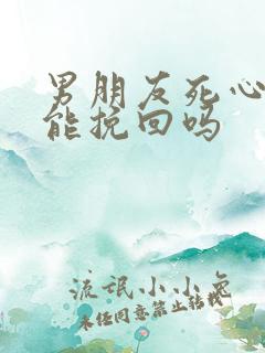 男朋友死心后还能挽回吗