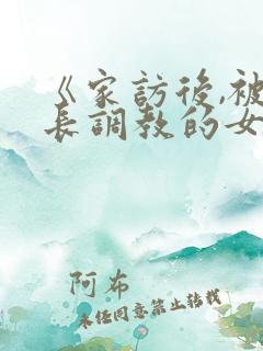 《家访后,被家长调教的女教师》