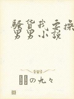 骚货我要操死你男男小说