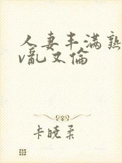 人妻丰满熟妇av乱又伦