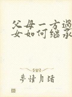 父母一方过世子女如何继承房产