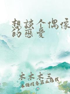 想谈个偶像剧般的恋爱