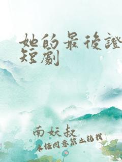 她的最后证词 短剧