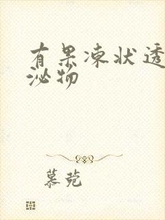 有果冻状透明分泌物