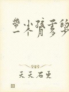 带小孩子的保姆一个月多少钱