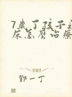 7岁了孩子还尿床怎么治疗