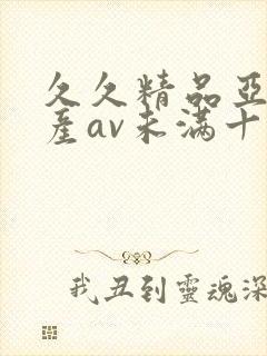 久久精品亚洲国产av未满十八