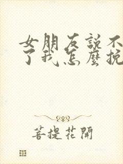 女朋友说不爱我了我怎么挽回