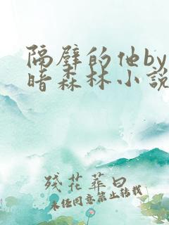 隔壁的他by黑暗森林小说笔趣阁