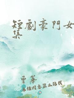 短剧豪门女王8集