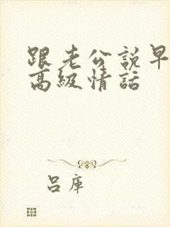 跟老公说早安的高级情话