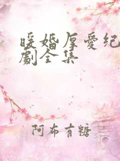 暖婚厚爱纪总短剧全集