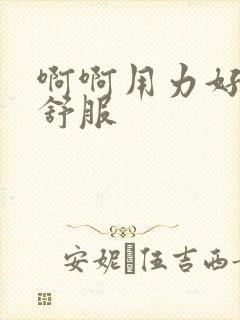 啊啊用力好爽好舒服