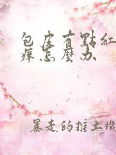 包皮有点红肿瘙痒怎么办