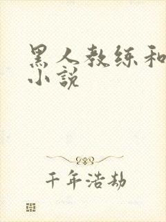 黑人教练和娇妻小说